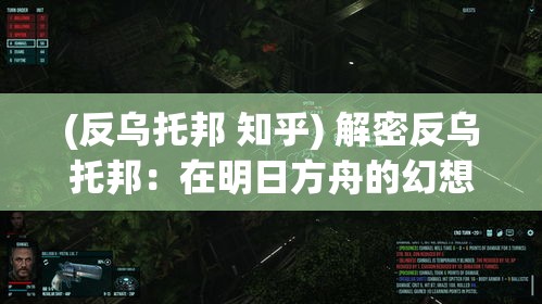 (反乌托邦 知乎) 解密反乌托邦：在明日方舟的幻想世界中，探索科技与人性的冲突与和解